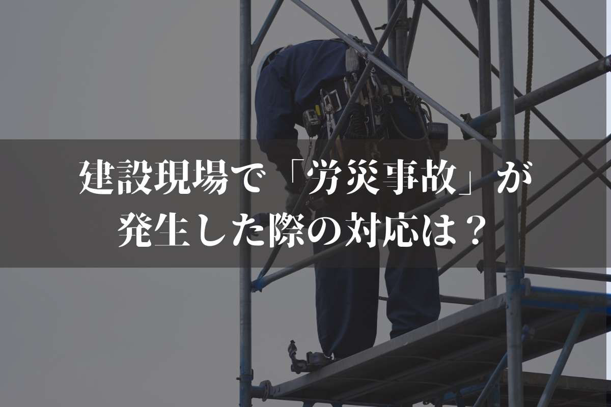 建設現場で「労災事故」が発生した際の対応は？建設業者向けに弁護士がわかりやすく解説