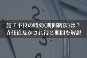 施工不良の時効(期間制限)は？責任追及がされ得る期間を弁護士がわかりやすく解説