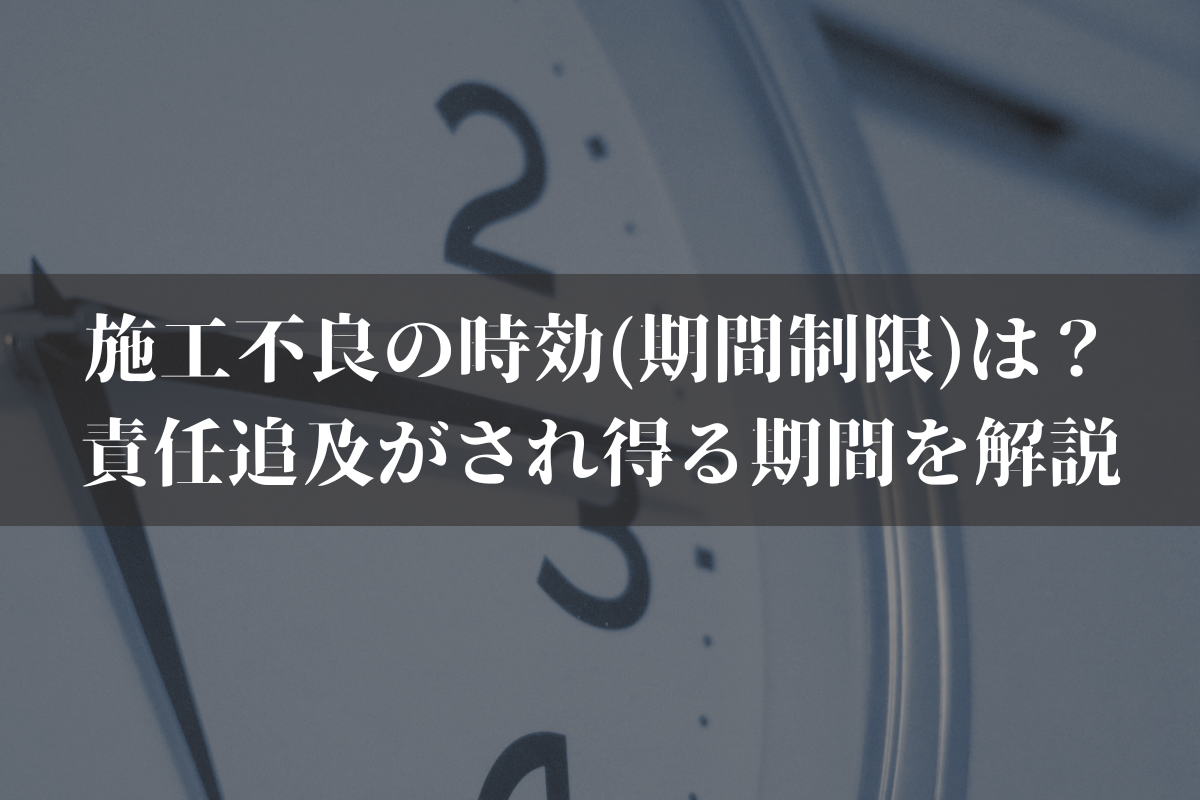 【2025】施工不良の時効(期間制限)は？責任追及がされ得る期間を弁護士がわかりやすく解説