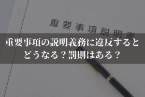 重要事項の説明義務に違反するとどうなる？罰則はある？