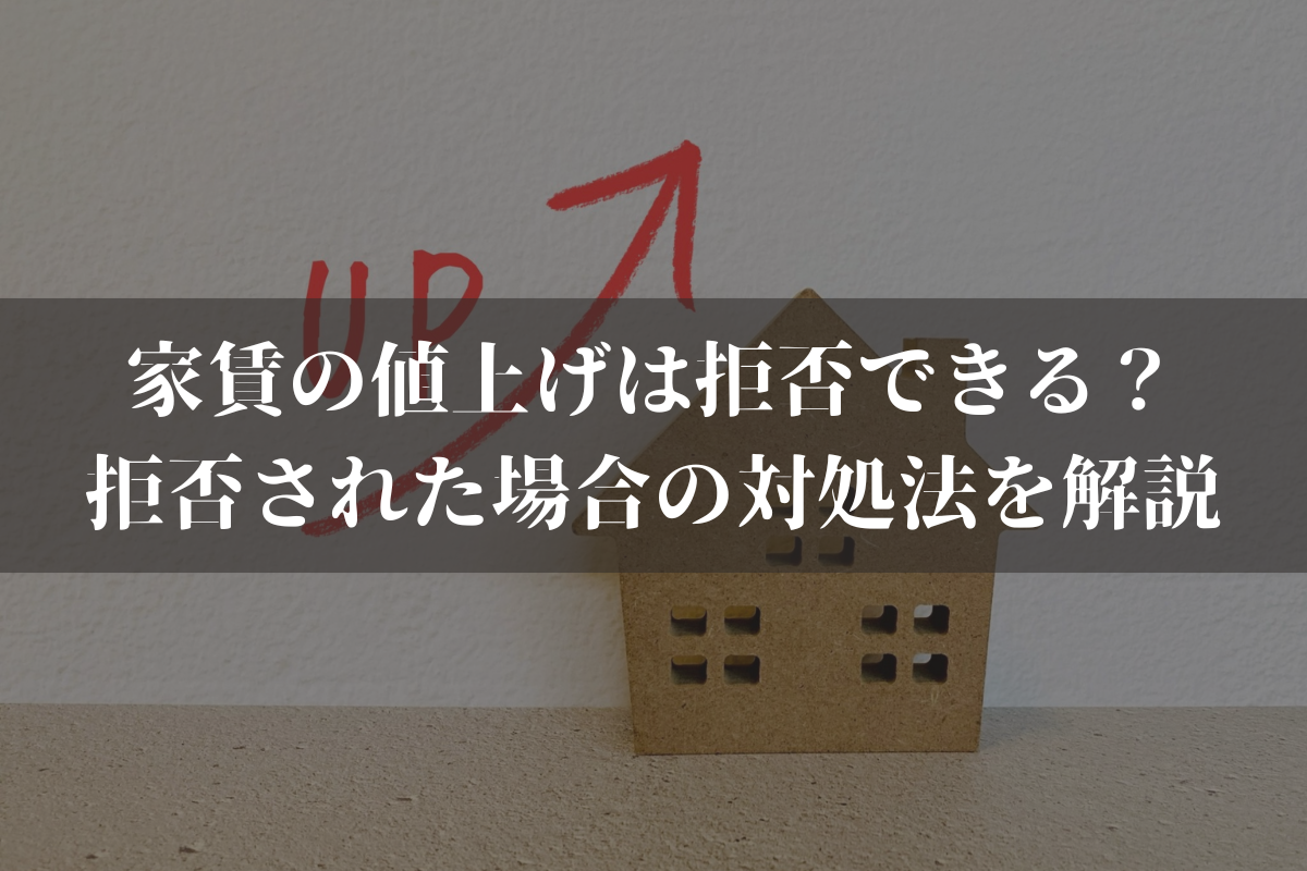 家賃の値上げは拒否できる？拒否された場合の対処法を貸主向けにわかりやすく解説